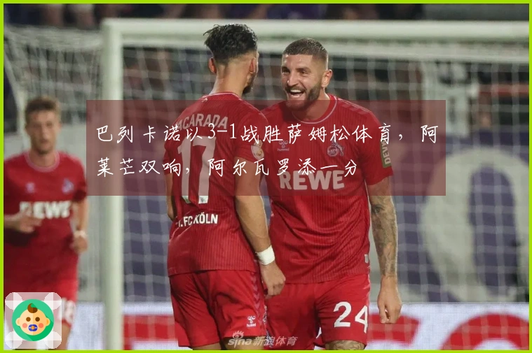巴列卡诺以3-1战胜萨姆松体育，阿莱芒双响，阿尔瓦罗添一分