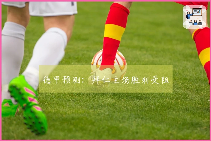 德甲预测：拜仁主场胜利受阻