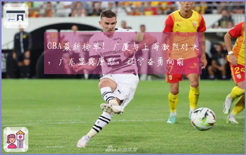 CBA最新榜单！广厦与上海激烈对决，广东显露原形，辽宁奋勇向前